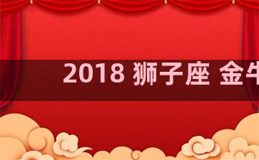 2018 狮子座 金牛